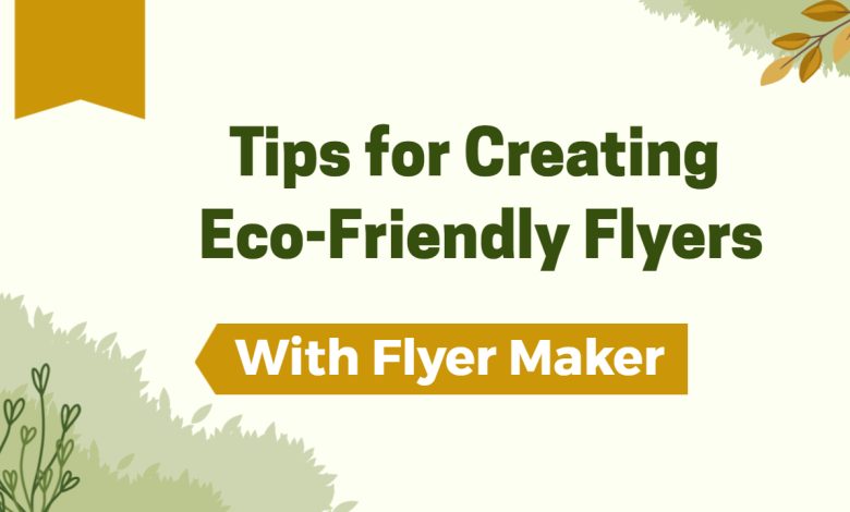 Designing Responsibly: Tips for Creating Eco-Friendly Flyers with Flyer Maker