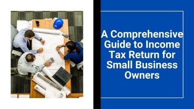 A Comprehensive Guide to Income Tax Return for Small Business Owners