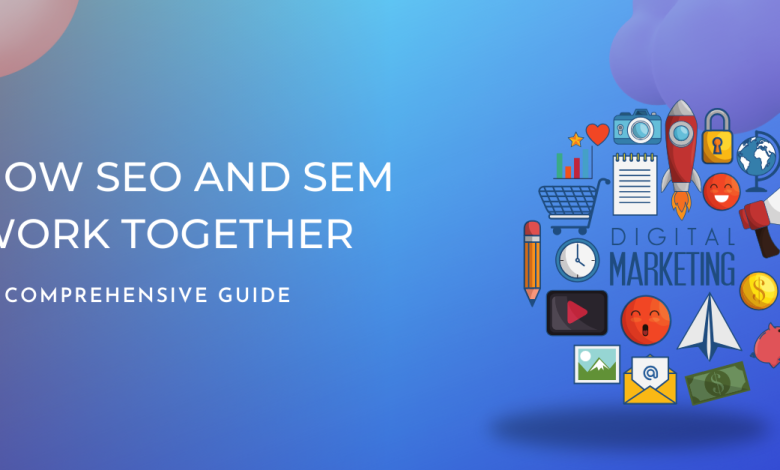How SEO and SEM Work Together: Best Guide 2023