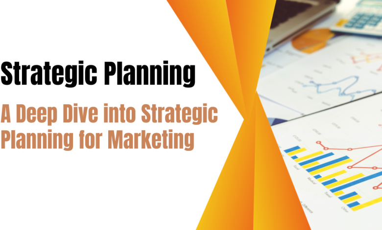 A Deep Dive into Strategic Planning for Marketing