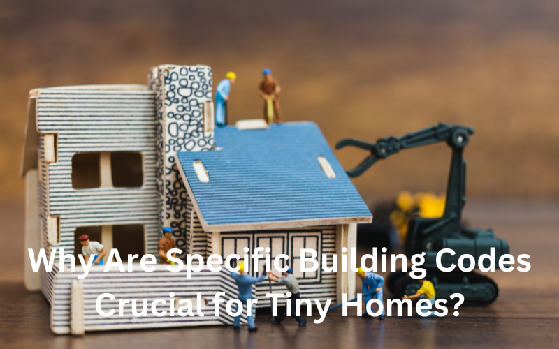 Why Are Specific Building Codes Crucial for Tiny Homes